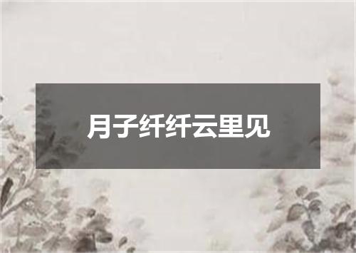 月子纤纤云里见