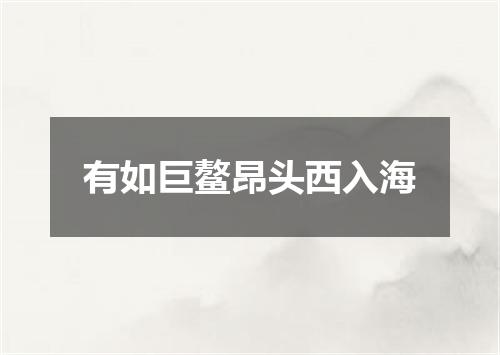 有如巨鳌昂头西入海