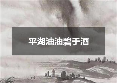 平湖油油碧于酒