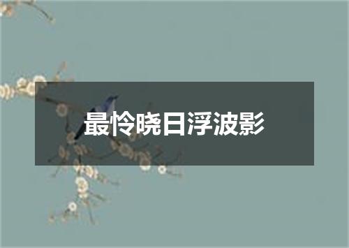 最怜晓日浮波影