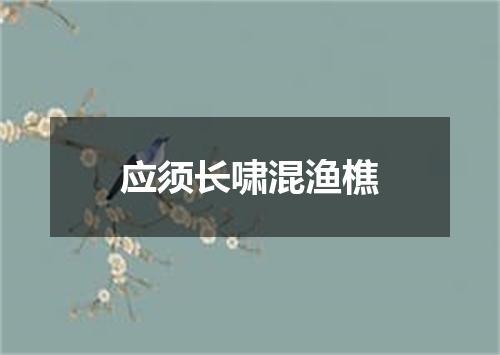 应须长啸混渔樵