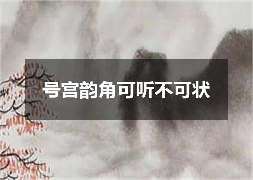 号宫韵角可听不可状