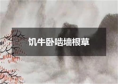 饥牛卧啮墙根草