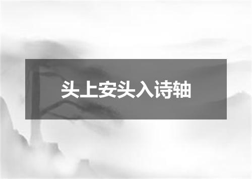 头上安头入诗轴