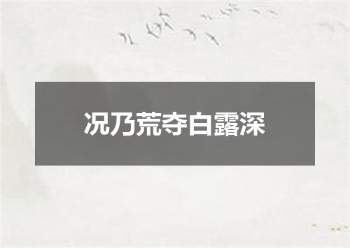 况乃荒夺白露深