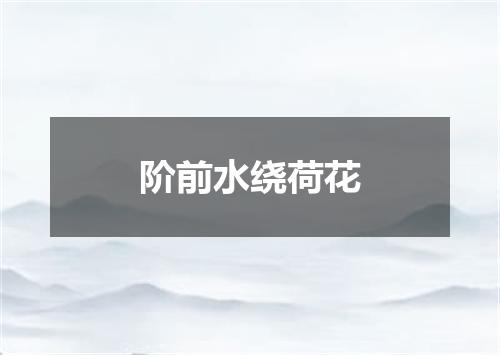 阶前水绕荷花