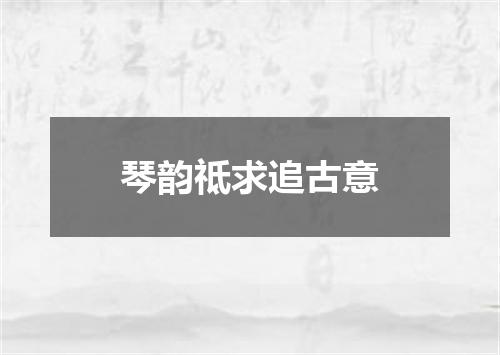 琴韵祗求追古意