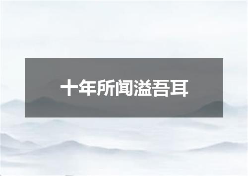 十年所闻溢吾耳