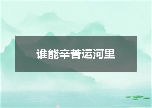 谁能辛苦运河里