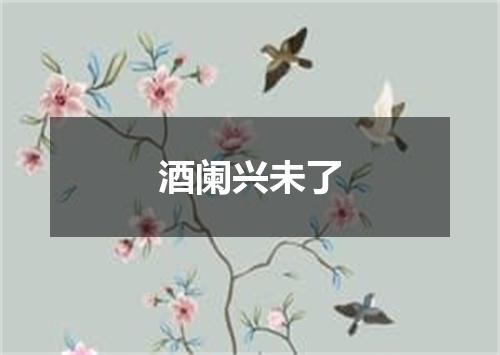 酒阑兴未了
