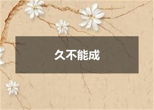 久不能成