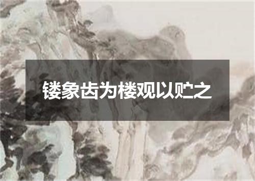 镂象齿为楼观以贮之