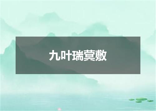 九叶瑞蓂敷