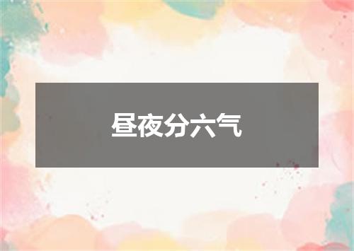 昼夜分六气