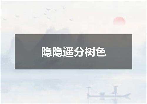 隐隐遥分树色