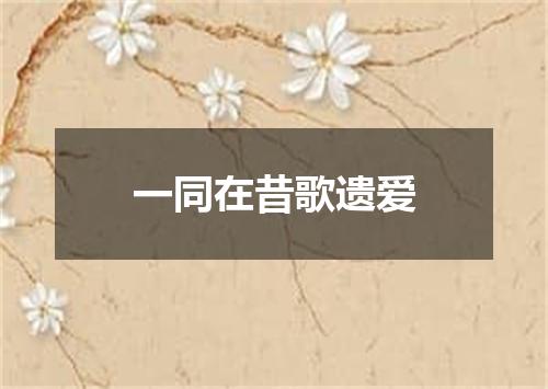 一同在昔歌遗爱
