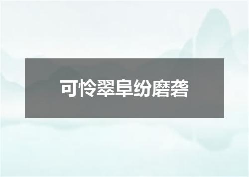 可怜翠阜纷磨砻