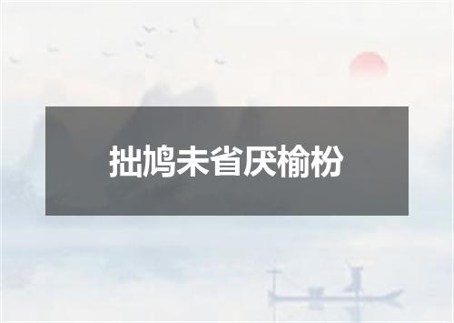 拙鸠未省厌榆枌