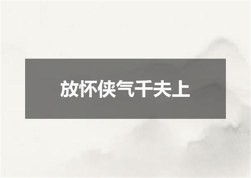 放怀侠气千夫上