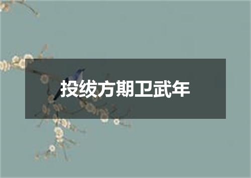 投绂方期卫武年