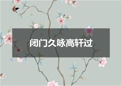 闭门久咏高轩过