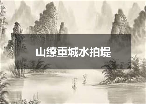 山缭重城水拍堤