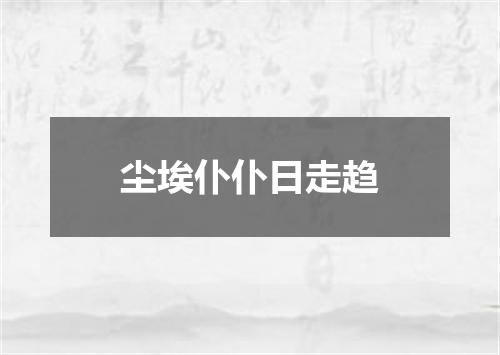 尘埃仆仆日走趋