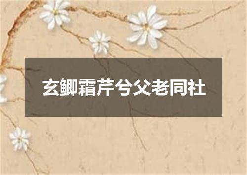 玄鲫霜芹兮父老同社