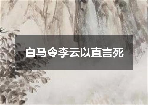 白马令李云以直言死