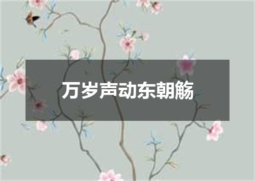 万岁声动东朝觞