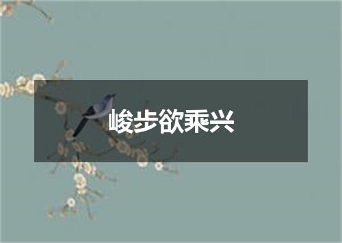 峻步欲乘兴