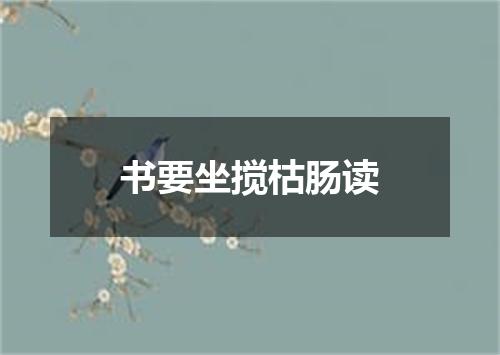 书要坐搅枯肠读