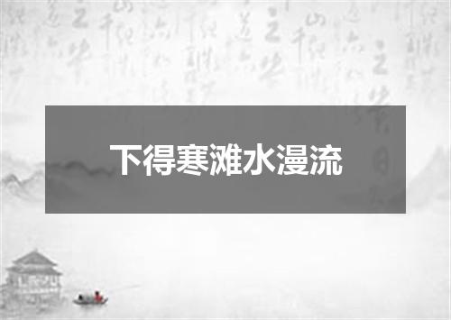 下得寒滩水漫流