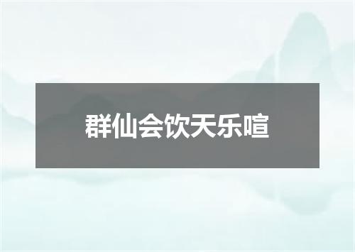 群仙会饮天乐喧