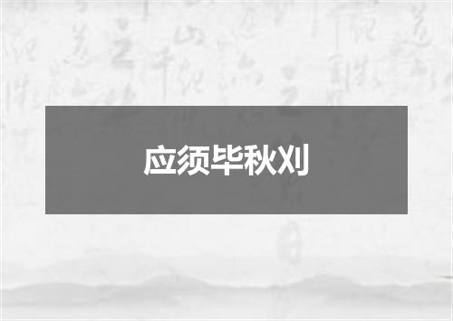 应须毕秋刈