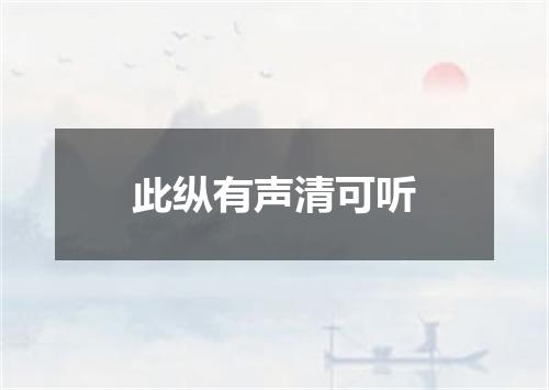 此纵有声清可听
