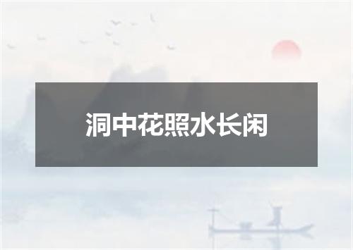 洞中花照水长闲