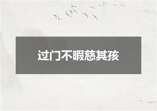 过门不暇慈其孩