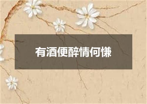 有酒便醉情何慊