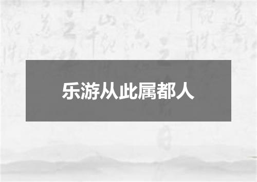 乐游从此属都人