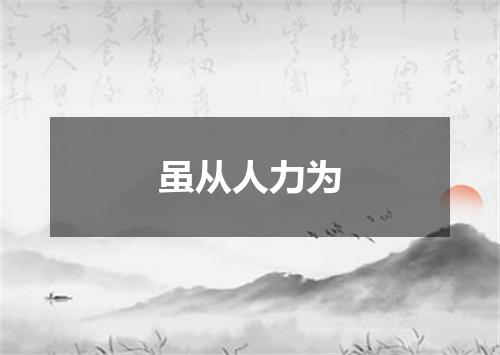 虽从人力为