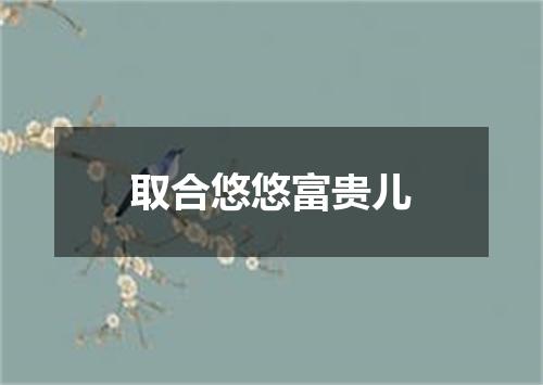 取合悠悠富贵儿