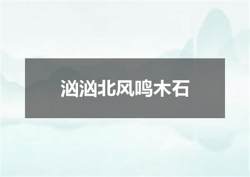 汹汹北风鸣木石