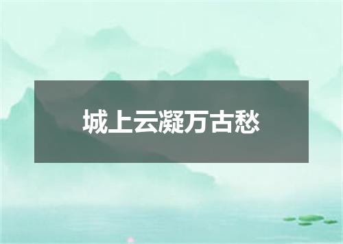 城上云凝万古愁