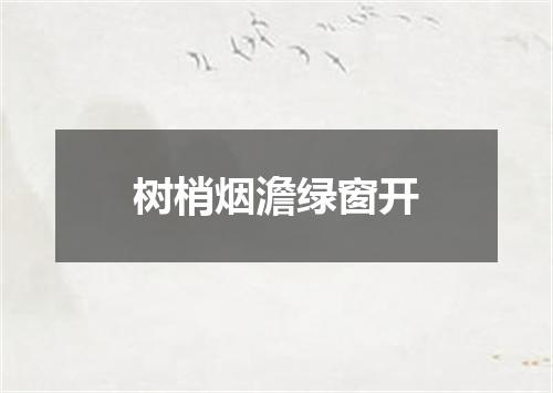 树梢烟澹绿窗开