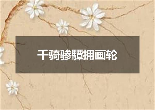 千骑骖驔拥画轮