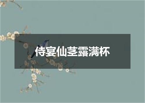 侍宴仙茎露满杯