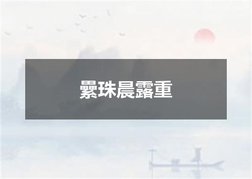 纍珠晨露重