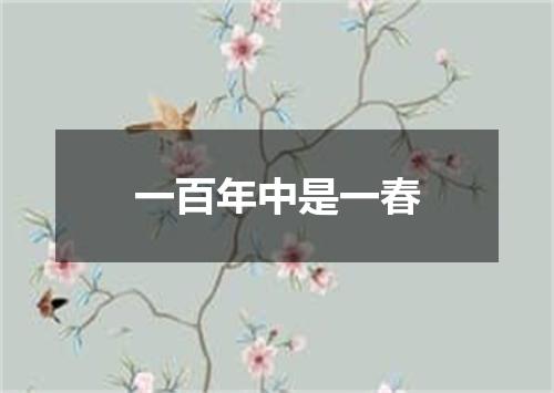 一百年中是一春