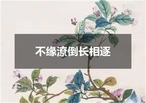 不缘潦倒长相逐
